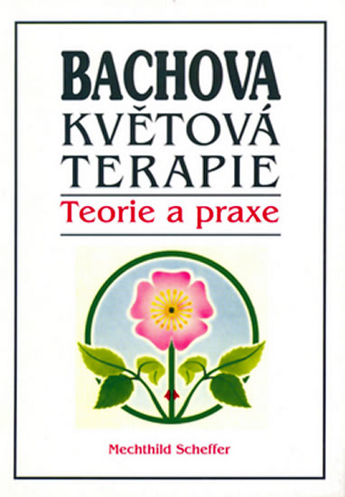 Bachova květová terapie: Teorie a praxe - Mechthild Scheffer - Kliknutím na obrázek zavřete